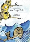 Van Gogh fish. Ediz. illustrata libro di Segato Francesca