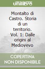 Montalto di Castro. Storia di un territorio. Vol. 1: Dalle origini al Mediovevo libro