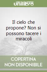 Il cielo che propone? Non si possono tacere i miracoli