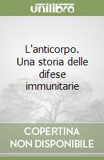 L'anticorpo. Una storia delle difese immunitarie