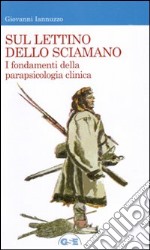 Sul lettino dello sciamano. I fondamenti della parapsicologia clinica libro