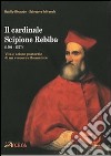 Il cardinale Scipione Rebiba (1504-1577). Vita e azione pastorale di un vescovo riformatore libro di Rinaudo Basilio