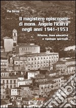 Il magistero episcopale di mons. Angelo Ficarra negli anni 1941-1953. Riforme, linee educative e tipologie spirituali libro