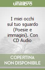 I miei occhi sul tuo sguardo (Poesie e immagini). Con CD Audio libro