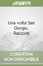 Una volta San Giorgio. Racconti libro