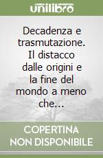 Decadenza e trasmutazione. Il distacco dalle origini e la fine del mondo a meno che... libro