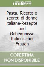 Pasta. Ricette e segreti di donne italiane-Rezepte und Geheimnisse Italienischer Frauen libro