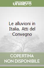 Le alluvioni in Italia. Atti del Convegno libro