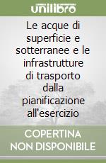 Le acque di superficie e sotterranee e le infrastrutture di trasporto dalla pianificazione all'esercizio