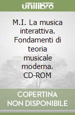 M.I. La musica interattiva. Fondamenti di teoria musicale moderna. CD-ROM libro