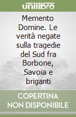 Memento Domine. Le verità negate sulla tragedie del Sud fra Borbone, Savoia e briganti libro