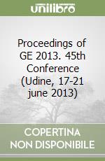 Proceedings of GE 2013. 45th Conference (Udine, 17-21 june 2013) libro