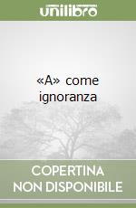 «A» come ignoranza