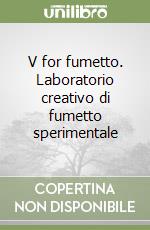 V for fumetto. Laboratorio creativo di fumetto sperimentale libro