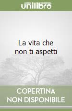 La vita che non ti aspetti libro