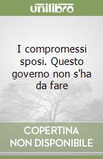 I compromessi sposi. Questo governo non s'ha da fare libro