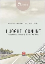 Luoghi comuni. Geografie poetiche da qui al mare. Ediz. illustrata