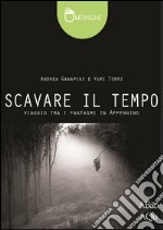 Scavare il tempo. Ediz. illustrata libro