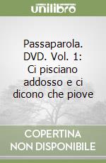 Passaparola. DVD. Vol. 1: Ci pisciano addosso e ci dicono che piove libro