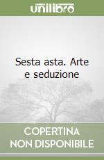Sesta asta. Arte e seduzione libro