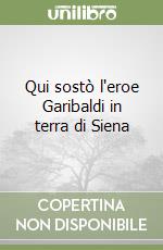 Qui sostò l'eroe Garibaldi in terra di Siena libro