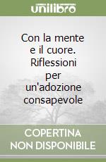 Con la mente e il cuore. Riflessioni per un'adozione consapevole