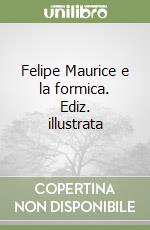 Felipe Maurice e la formica. Ediz. illustrata