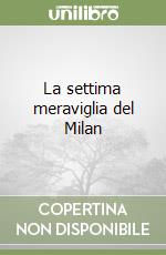 La settima meraviglia del Milan libro