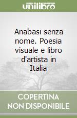 Anabasi senza nome. Poesia visuale e libro d'artista in Italia libro