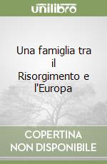 Una famiglia tra il Risorgimento e l'Europa libro