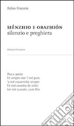 Siénzhio e orazhiòn (silenzio e preghiera). Nel dialetto veneto-trevigiano dell'opitergino-mottense libro