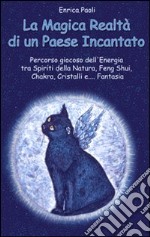 La magica realtà di un paese incantato. Percorso giocoso dell'energia tra spiriti della natura, feng shui, chakra, cristalli e... fantasia. Ediz. illustrata libro