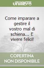 Come imparare a gestire il vostro mal di schiena... E vivere felici! libro