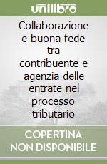 Collaborazione e buona fede tra contribuente e agenzia delle entrate nel processo tributario