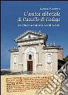 L'antica abbaziale di Castello di Godego da chiesa a oratorio secoli X-XXI libro