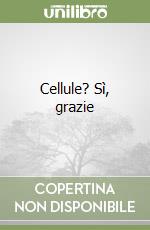Cellule? Sì, grazie