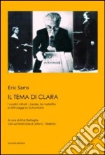 Il tema di Clara. I codici cifrati, i Lieder, la malattia e altri saggi su Schumann libro