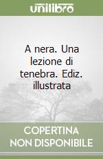 A nera. Una lezione di tenebra. Ediz. illustrata libro