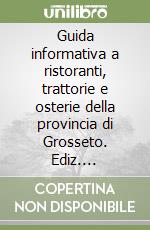 Guida informativa a ristoranti, trattorie e osterie della provincia di Grosseto. Ediz. illustrata libro