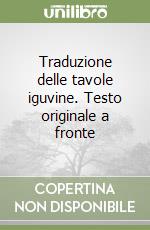 Traduzione delle tavole iguvine. Testo originale a fronte