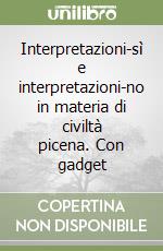 Interpretazioni-sì e interpretazioni-no in materia di civiltà picena. Con gadget libro