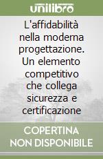 L'affidabilità nella moderna progettazione. Un elemento competitivo che collega sicurezza e certificazione