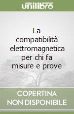 La compatibilità elettromagnetica per chi fa misure e prove