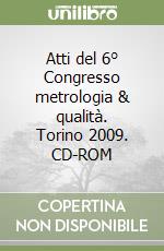 Atti del 6° Congresso metrologia & qualità. Torino 2009. CD-ROM libro