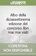 Albo della diciassettesima edizione del concorso libri mai mai visti libro