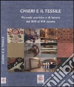 Chieri e il tessile. Vicende storiche e di lavoro dal XIII al XX secolo. Ediz. illustrata libro