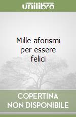 Mille aforismi per essere felici libro