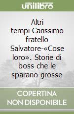 Altri tempi-Carissimo fratello Salvatore-«Cose loro». Storie di boss che le sparano grosse libro