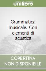 Grammatica musicale. Con elementi di acustica