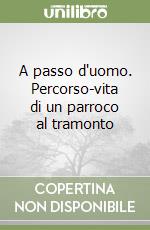 A passo d'uomo. Percorso-vita di un parroco al tramonto